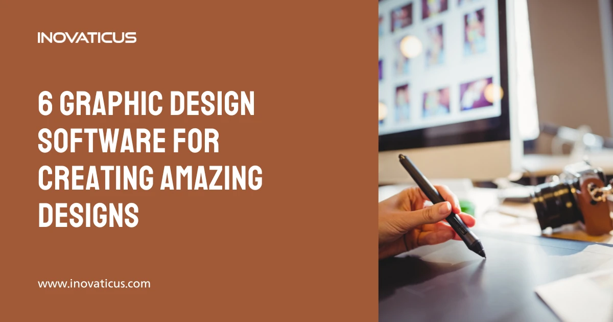 6 Graphic Design Software For Creating Amazing Designs