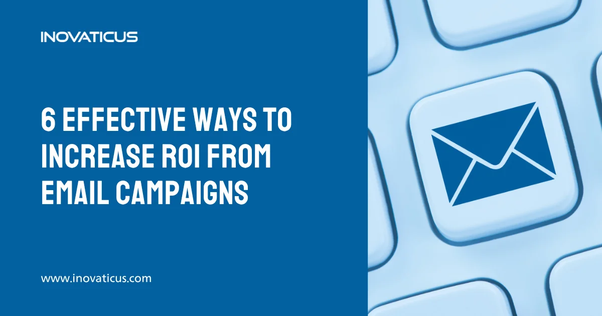 6 Powerful Ways To Increase ROI Of Email Campaigns